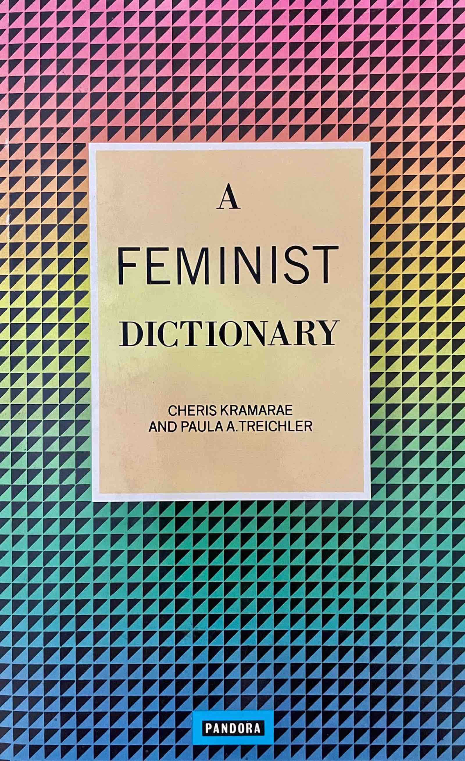 Cheris Kramarae and Paula Treichler, with Ann Russo. A Feminist Dictionary. Boston: Pandora Press, 1985.